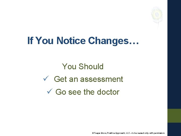 If You Notice Changes… You Should ü Get an assessment ü Go see the