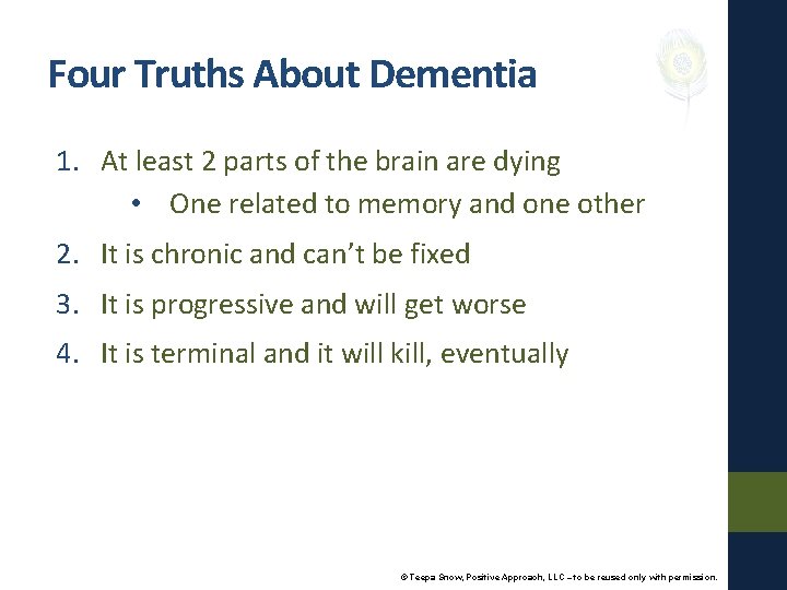 Four Truths About Dementia 1. At least 2 parts of the brain are dying