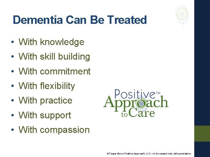 Dementia Can Be Treated • With knowledge • With skill building • With commitment