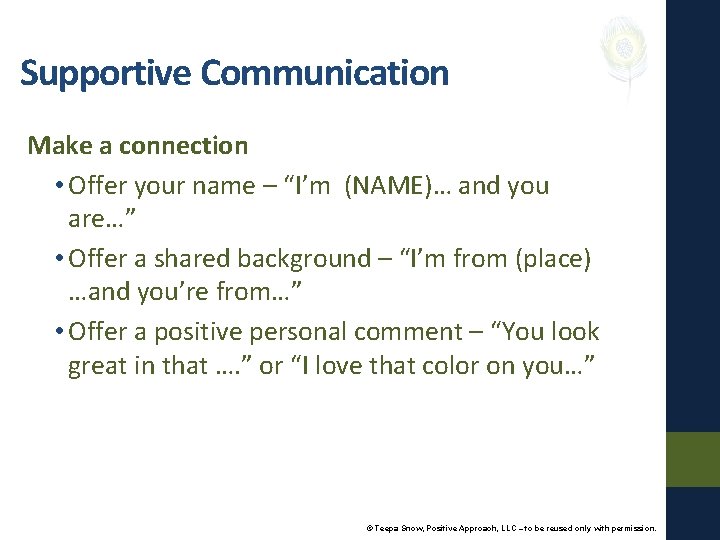 Supportive Communication Make a connection • Offer your name – “I’m (NAME)… and you