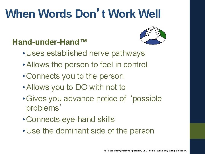 When Words Don’t Work Well Hand-under-Hand™ • Uses established nerve pathways • Allows the