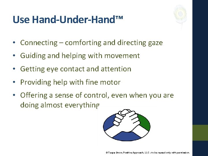 Use Hand-Under-Hand™ • Connecting – comforting and directing gaze • Guiding and helping with