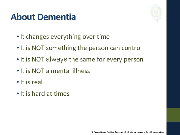 About Dementia • It changes everything over time • It is NOT something the