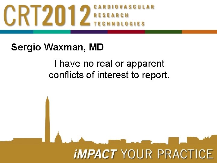 Sergio Waxman, MD I have no real or apparent conflicts of interest to report.