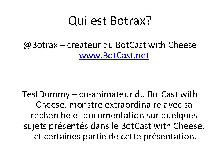 Qui est Botrax? @Botrax – créateur du Bot. Cast with Cheese www. Bot. Cast.