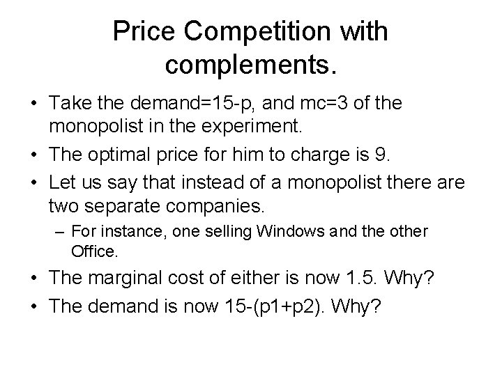 Price Competition with complements. • Take the demand=15 -p, and mc=3 of the monopolist