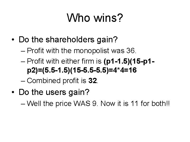 Who wins? • Do the shareholders gain? – Profit with the monopolist was 36.