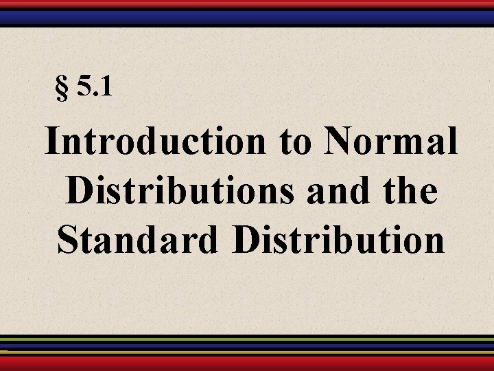 § 5. 1 Introduction to Normal Distributions and the Standard Distribution 