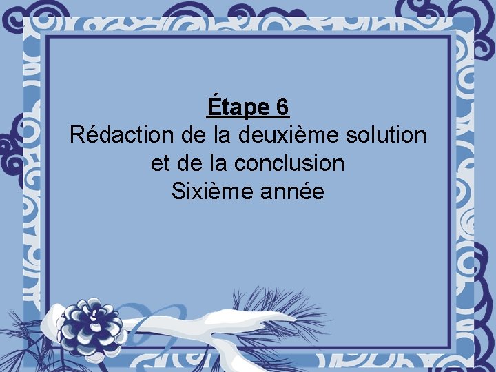 Étape 6 Rédaction de la deuxième solution et de la conclusion Sixième année 