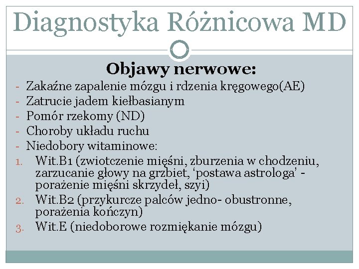 Diagnostyka Różnicowa MD Objawy nerwowe: - Zakaźne zapalenie mózgu i rdzenia kręgowego(AE) - Zatrucie