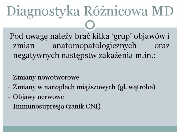 Diagnostyka Różnicowa MD Pod uwagę należy brać kilka ‘grup’ objawów i zmian anatomopatologicznych oraz