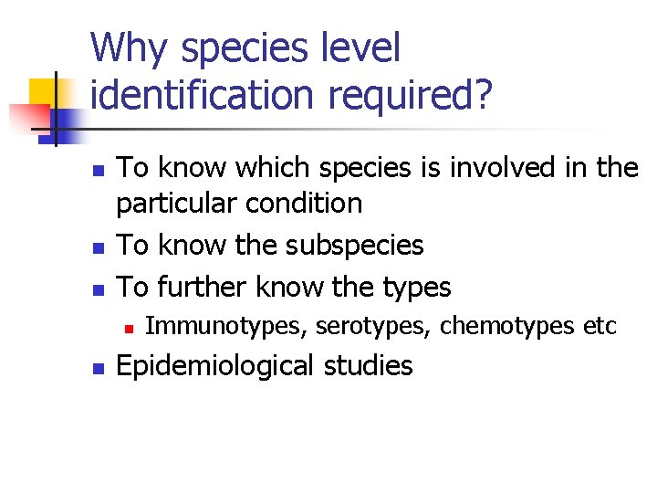 Why species level identification required? n n n To know which species is involved