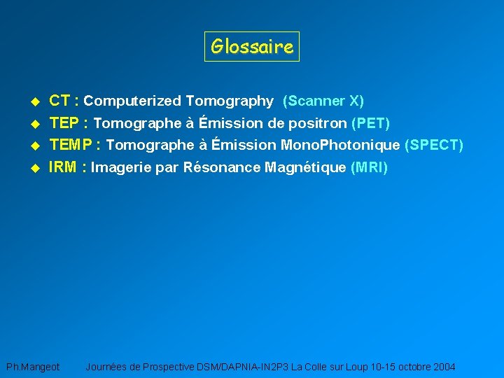 Glossaire u u CT : Computerized Tomography (Scanner X) TEP : Tomographe à Émission