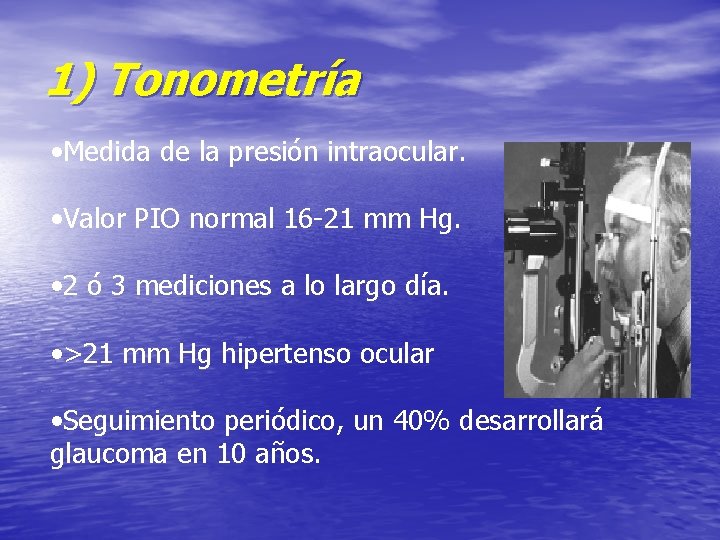 1) Tonometría • Medida de la presión intraocular. • Valor PIO normal 16 -21