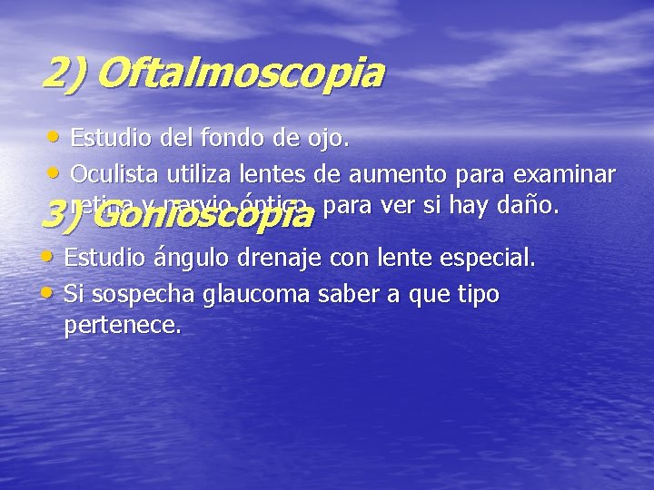 2) Oftalmoscopia • Estudio del fondo de ojo. • Oculista utiliza lentes de aumento