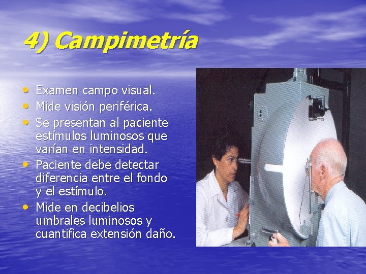 4) Campimetría • Examen campo visual. • Mide visión periférica. • Se presentan al