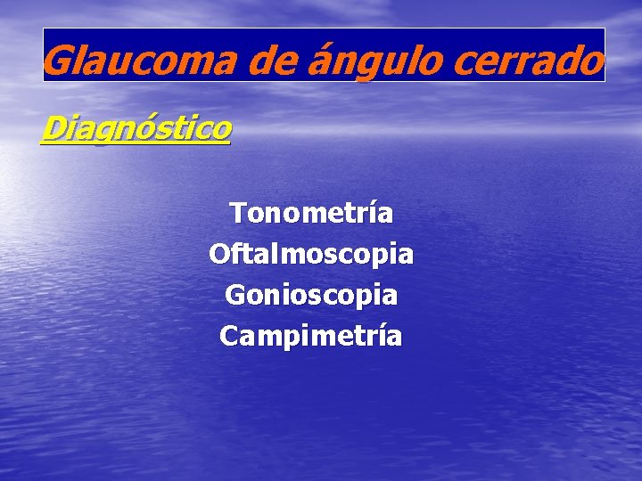 Glaucoma de ángulo cerrado Diagnóstico Tonometría Oftalmoscopia Gonioscopia Campimetría 