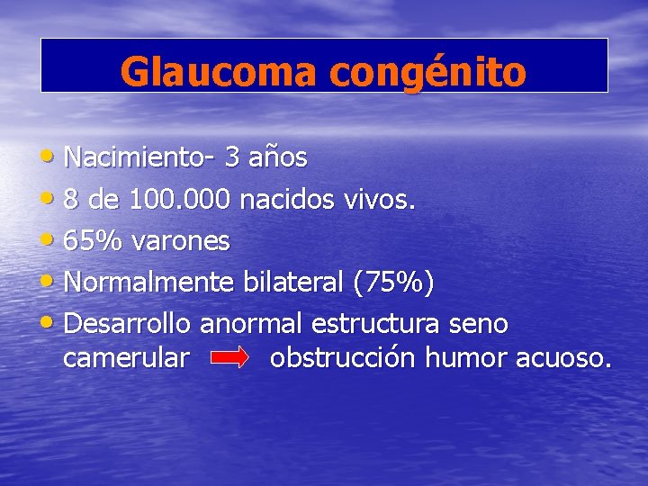 Glaucoma congénito • Nacimiento- 3 años • 8 de 100. 000 nacidos vivos. •