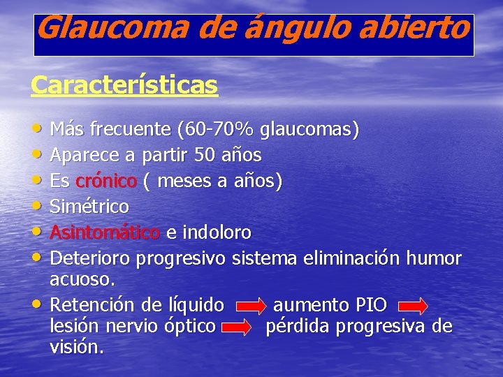 Glaucoma de ángulo abierto Características • Más frecuente (60 -70% glaucomas) • Aparece a