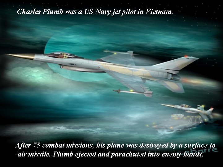  Charles Plumb was a US Navy jet pilot in Vietnam. After 75 combat