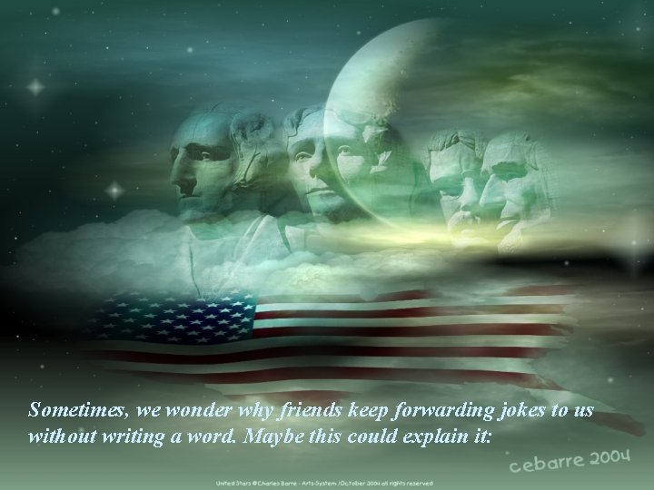 Sometimes, we wonder why friends keep forwarding jokes to us without writing a word.