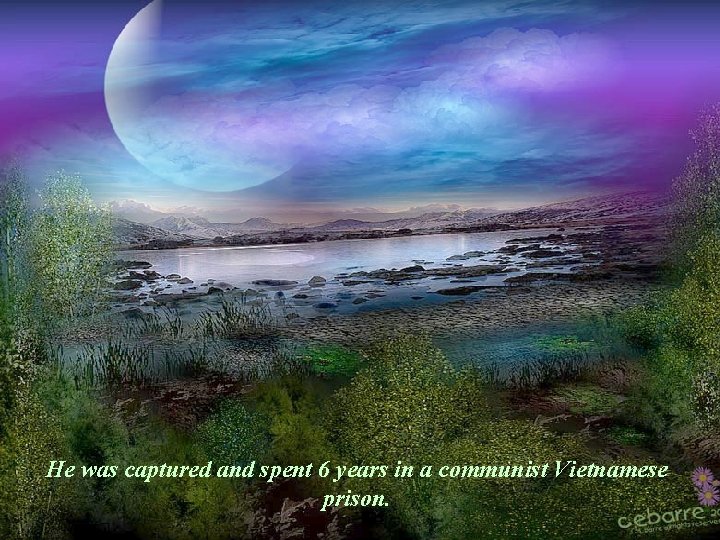  He was captured and spent 6 years in a communist Vietnamese prison. 