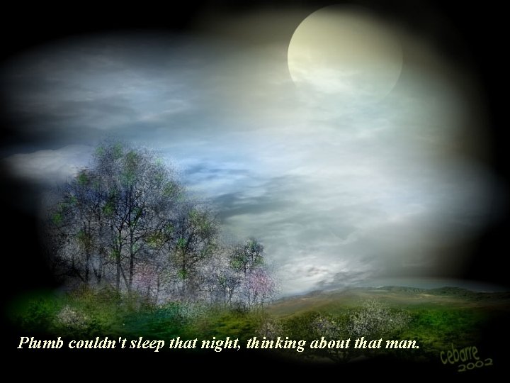  Plumb couldn't sleep that night, thinking about that man. 