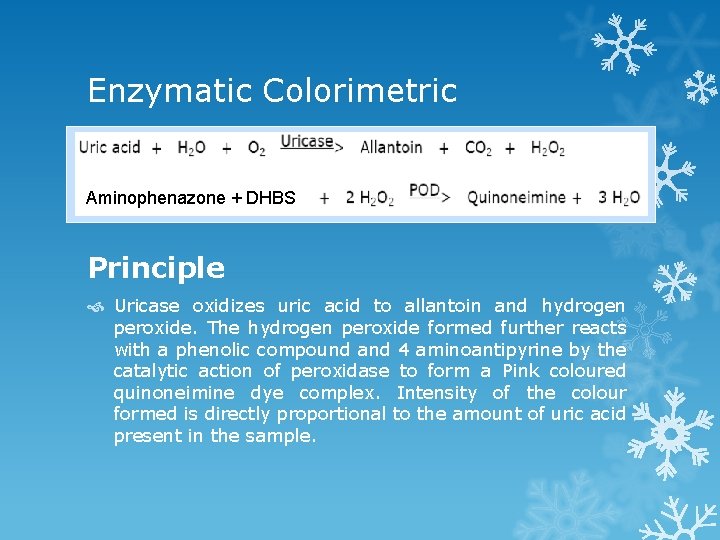 Enzymatic Colorimetric Aminophenazone + DHBS Principle Uricase oxidizes uric acid to allantoin and hydrogen