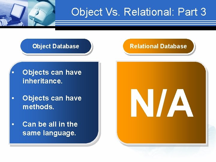 Object Vs. Relational: Part 3 Object Database • Objects can have inheritance. • Objects