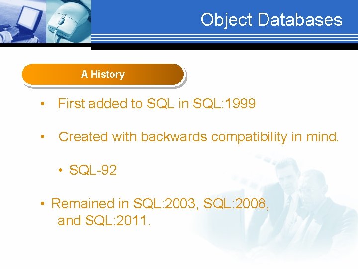 Object Databases A History • First added to SQL in SQL: 1999 • Created