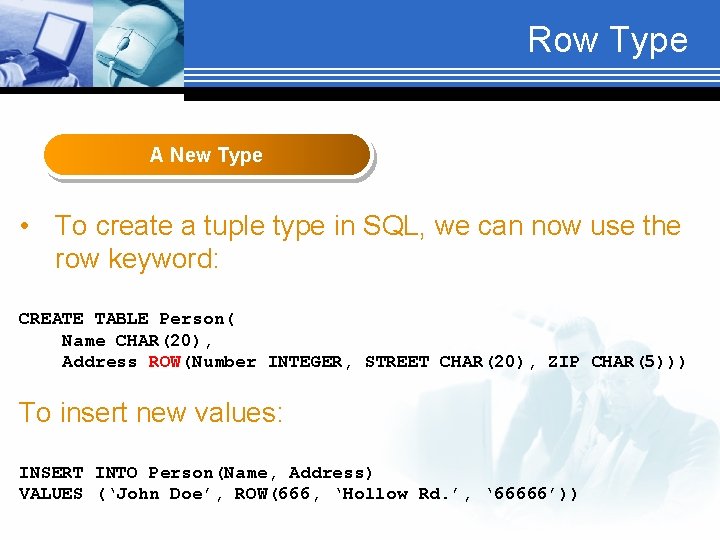 Row Type A New Type • To create a tuple type in SQL, we