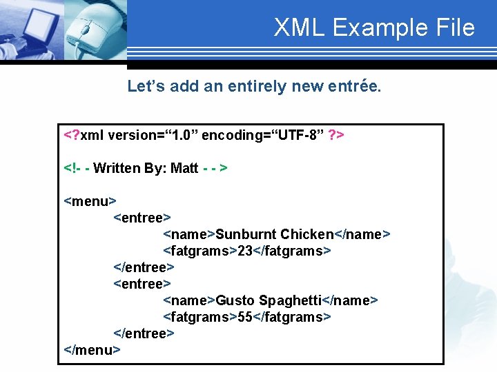 XML Example File Let’s add an entirely new entrée. <? xml version=“ 1. 0”
