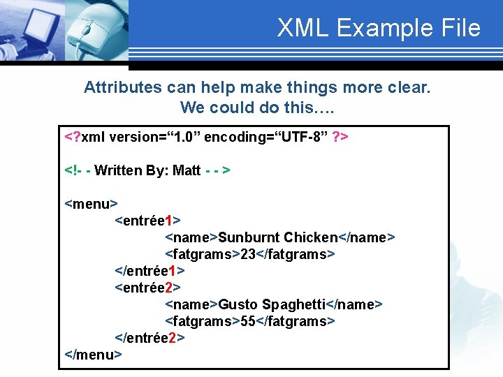 XML Example File Attributes can help make things more clear. We could do this….