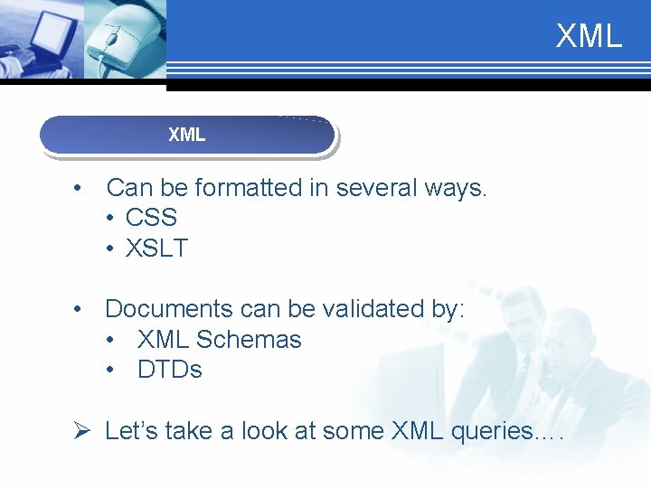 XML • Can be formatted in several ways. • CSS • XSLT • Documents
