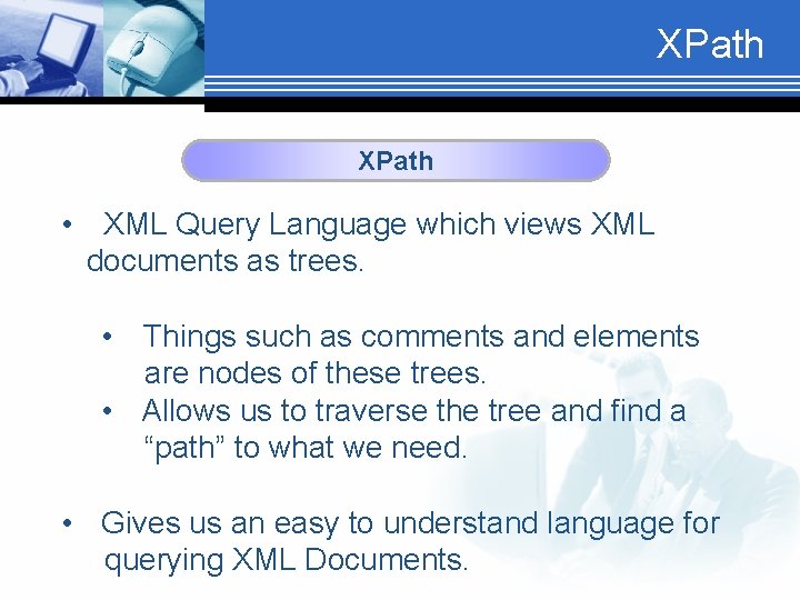 XPath • XML Query Language which views XML documents as trees. • Things such