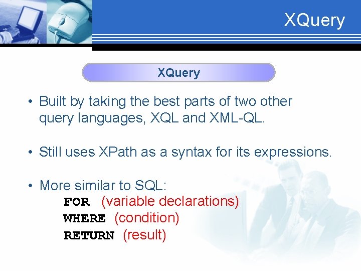 XQuery • Built by taking the best parts of two other query languages, XQL