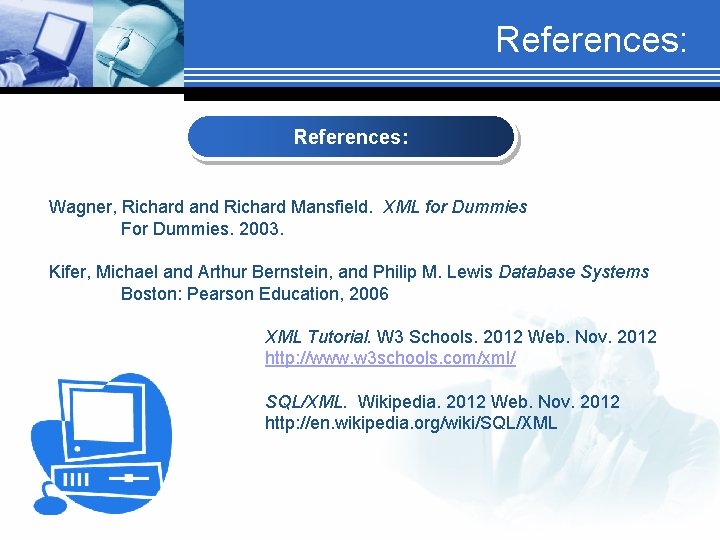 References: Wagner, Richard and Richard Mansfield. XML for Dummies For Dummies. 2003. Kifer, Michael