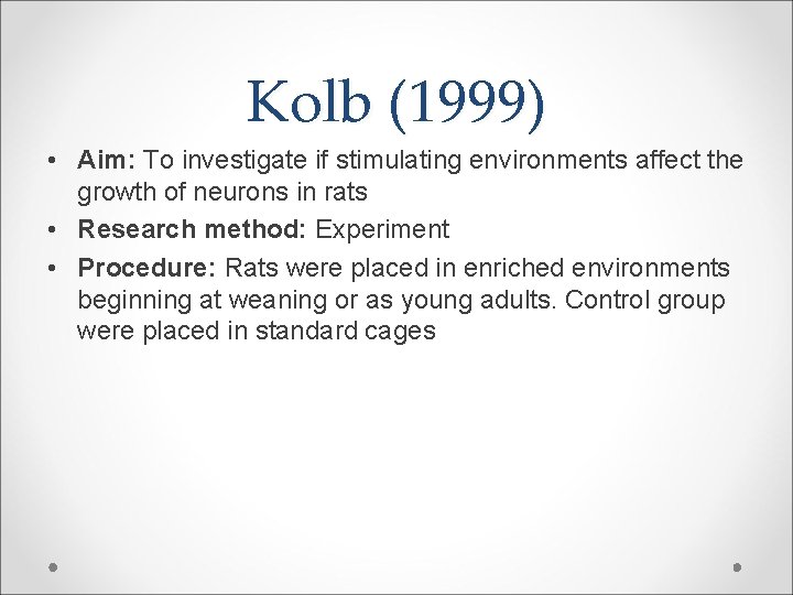 Kolb (1999) • Aim: To investigate if stimulating environments affect the growth of neurons