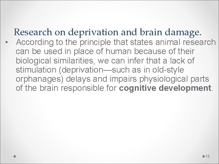 Research on deprivation and brain damage. • According to the principle that states animal