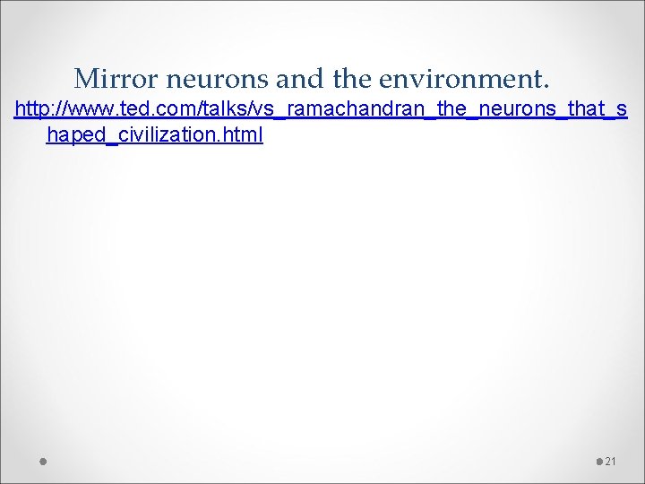 Mirror neurons and the environment. http: //www. ted. com/talks/vs_ramachandran_the_neurons_that_s haped_civilization. html 21 