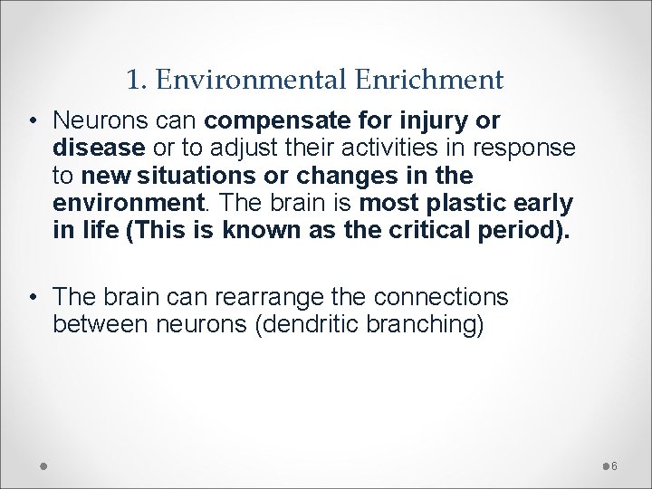 1. Environmental Enrichment • Neurons can compensate for injury or disease or to adjust