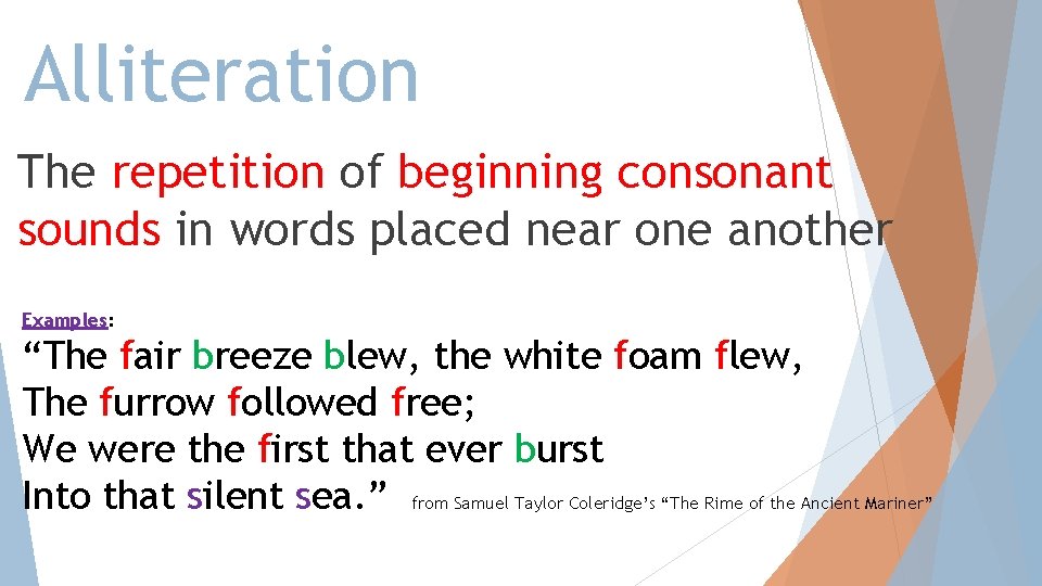 Alliteration The repetition of beginning consonant sounds in words placed near one another Examples:
