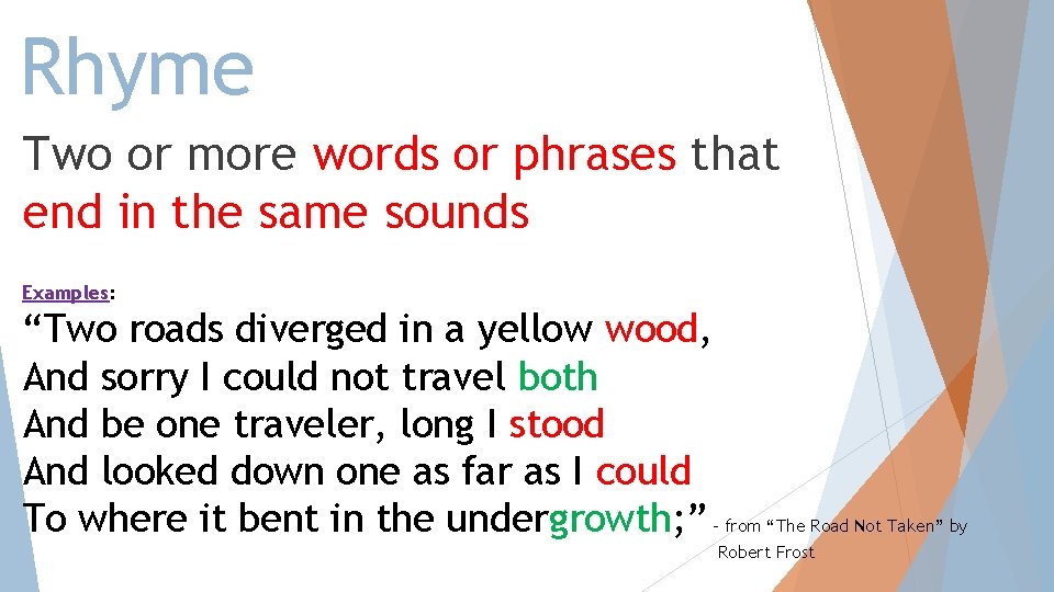 Rhyme Two or more words or phrases that end in the same sounds Examples:
