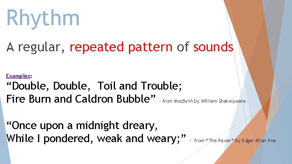 Rhythm A regular, repeated pattern of sounds Examples: “Double, Toil and Trouble; Fire Burn