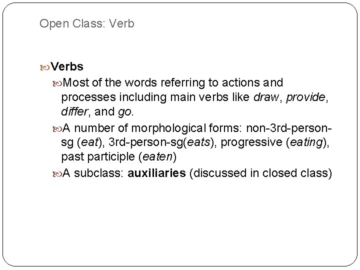 Open Class: Verbs Most of the words referring to actions and processes including main