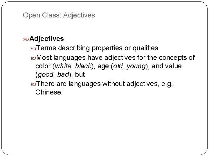 Open Class: Adjectives Terms describing properties or qualities Most languages have adjectives for the