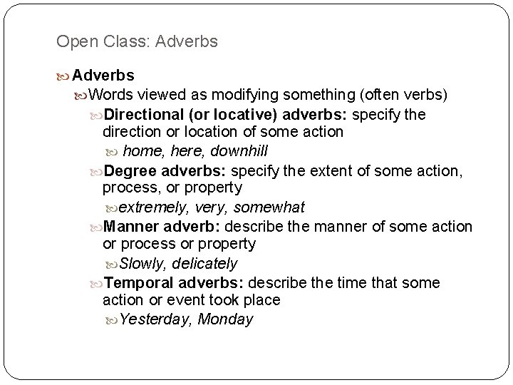 Open Class: Adverbs Words viewed as modifying something (often verbs) Directional (or locative) adverbs: