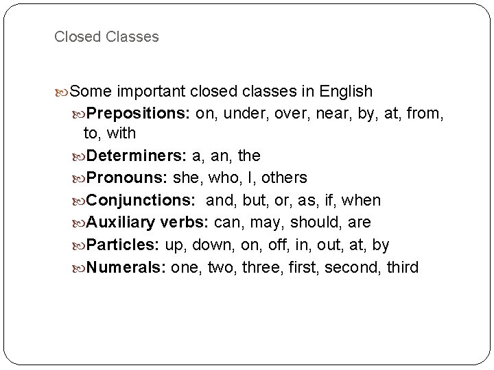 Closed Classes Some important closed classes in English Prepositions: on, under, over, near, by,