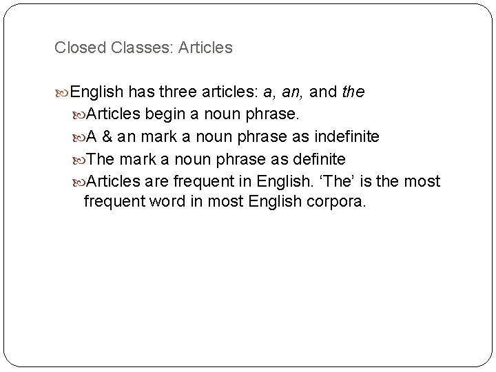 Closed Classes: Articles English has three articles: a, and the Articles begin a noun