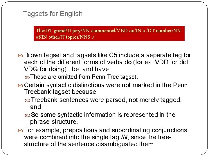 Tagsets for English The/DT grand/JJ jury/NN commented/VBD on/IN a /DT number/NN of/IN other/JJ topics/NNS.